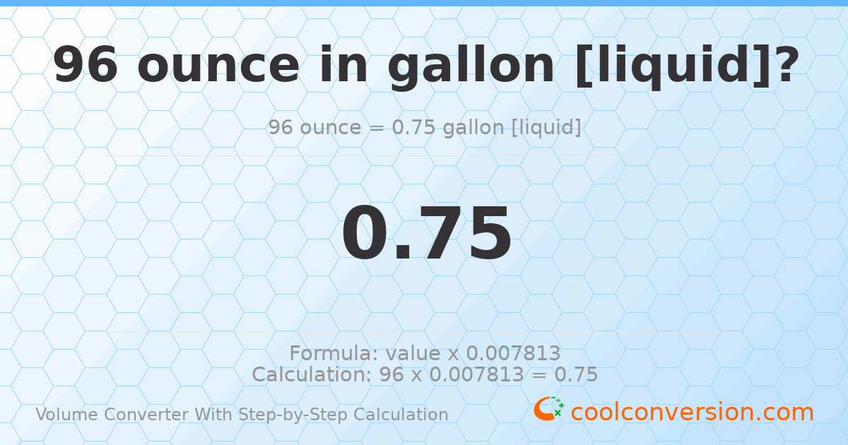 96 ounces = 0.75 gallons [liquid]